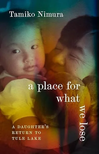 Tamiko Nimura, A Place for What We Lose: A Daughter's Return to Tule Lake