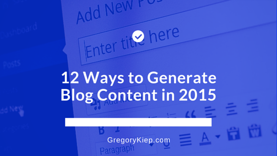 12 Ways to Generate Blog Content in 2015