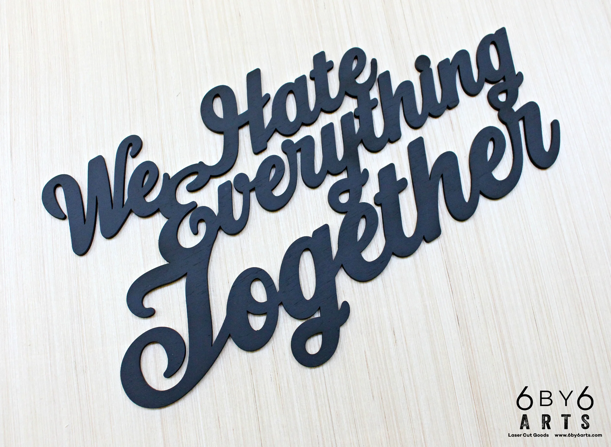 We Hate Everything Together Humorous Wall Art Wood Sign | 6 by 6 Arts