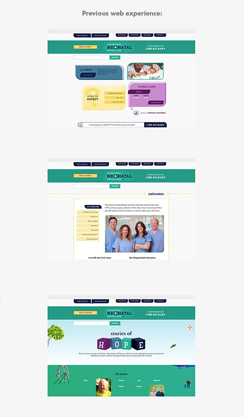 It started as a visual rebrand, but we quickly learned it was an issue with user experience as well. - Processes in the office were slowing down care due to a high number of calls to the front desk asking questions about information not online - Families were uncertain about the hospital experience - Visitors felt their practice seemed ‘childlike’ ‘not professional’