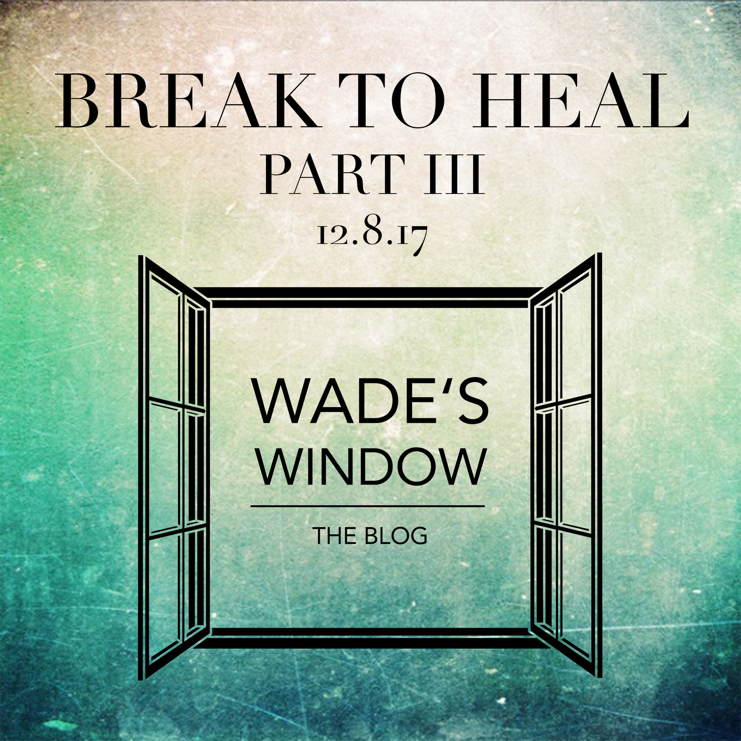 BREAK TO HEAL, Part III.