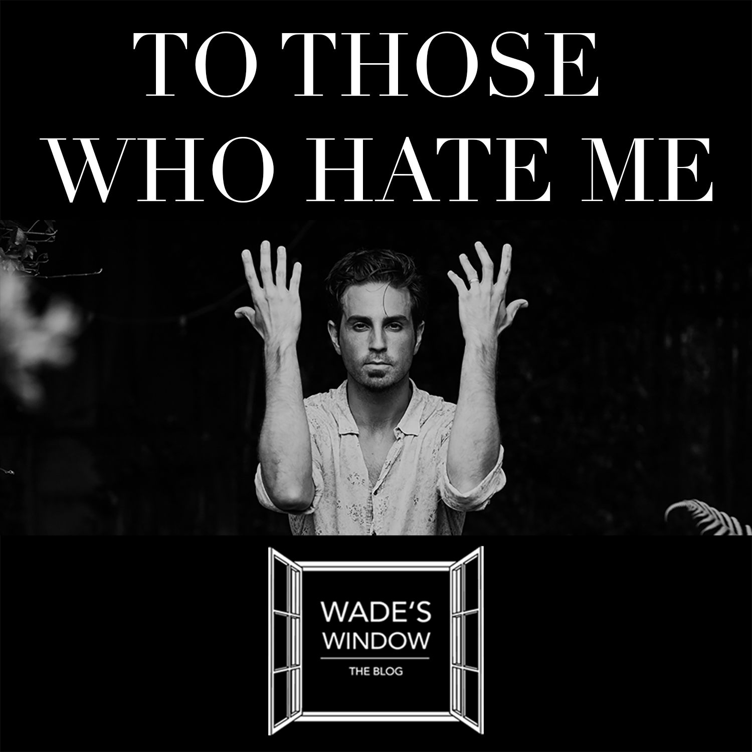 TO THOSE WHO HATE ME