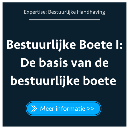 Bestuurlijke Boete I: De basis van de bestuurlijke boete