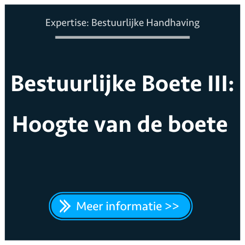 Bestuurlijke Boete III: Hoogte van de boete (verwijtbaarheid &amp; evenredigheid)