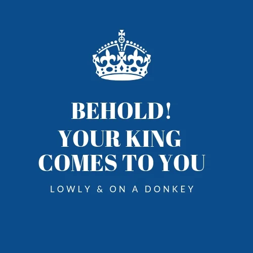 Behold! Your King comes to you