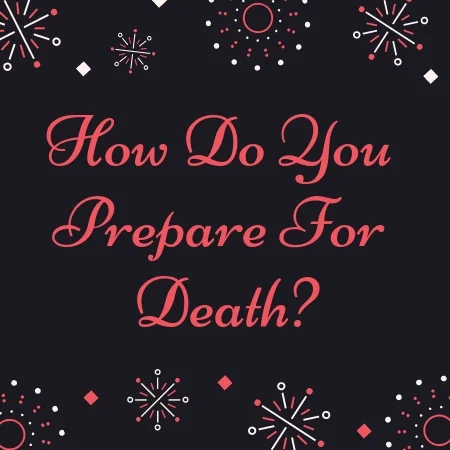 How Do You Prepare For Death?