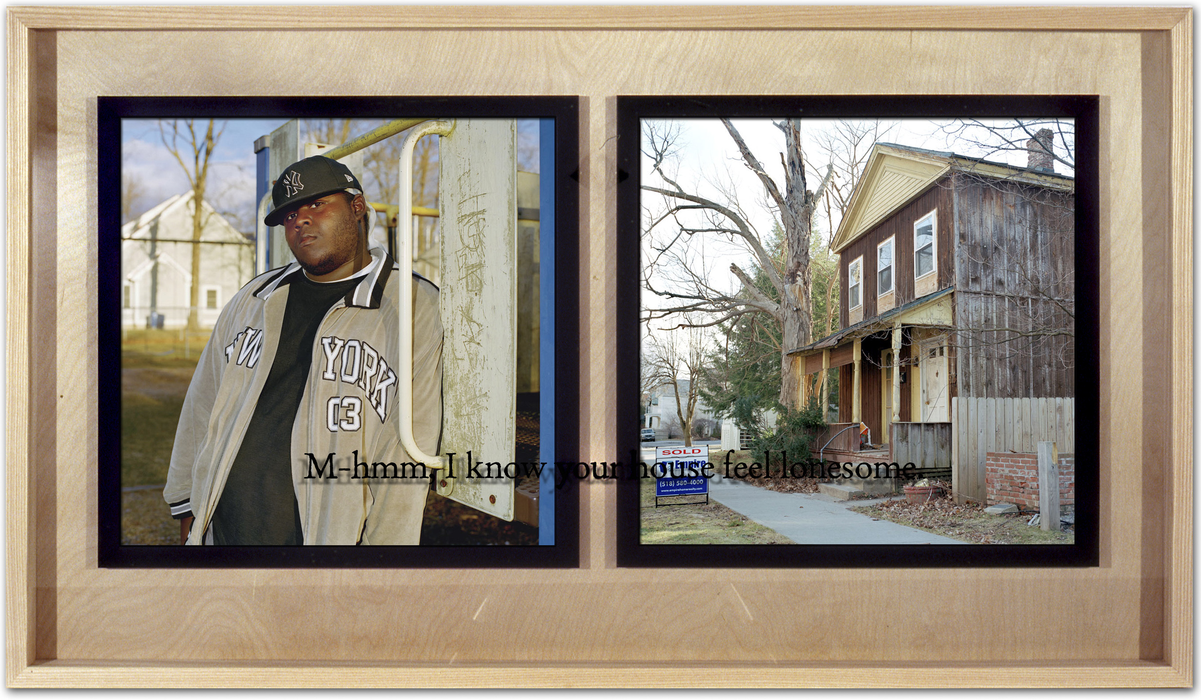 M-hmm, I know your house feel lonesome. UltraChrome prints from color negatives in hardwood boxes with silk screened glass Spring 2007, 40” x 23”