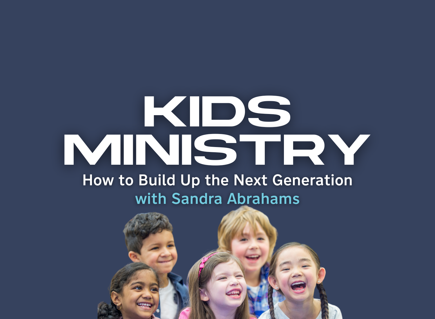 Kids Ministry: How to Build Up the Next Generation - Session Five