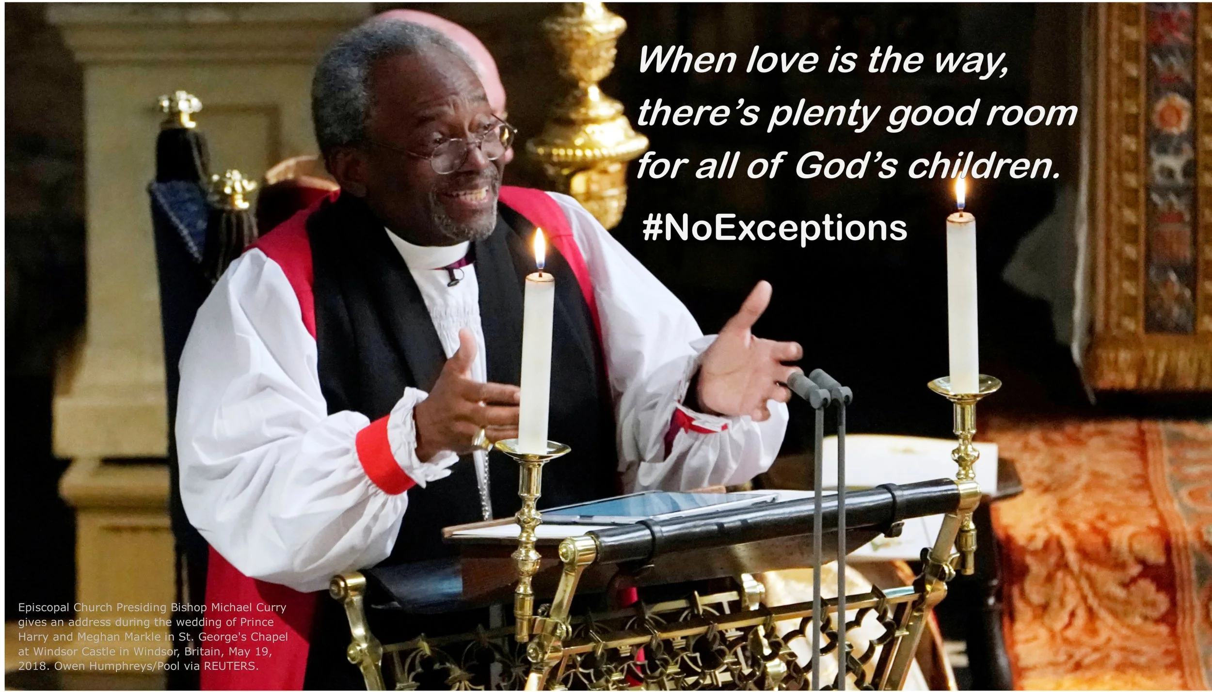 Episcopal Church Presiding Bishop Michael Curry gives an address during the wedding of Prince Harry and Meghan Markle in St. George's Chapel at Windsor Castle in Windsor, Britain, May 19, 2018. Owen Humphreys/Pool via REUTERS (This image is also used on our digital sign in front of the church.)