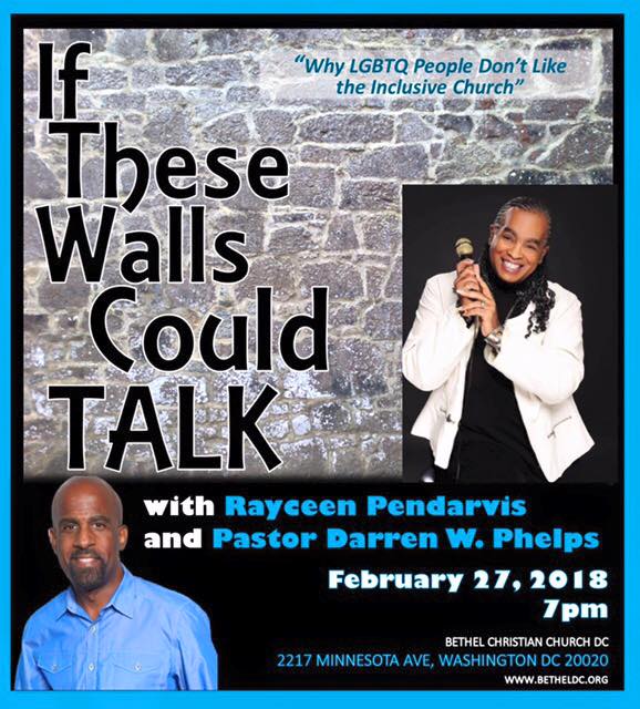 "If These Walls Could Talk: Why LGBTQ People Don't Like the Inclusive Church." With Rayceen Pendarvis and Pastor Darren W. Phelps. February 27, 2018, at 7pm.