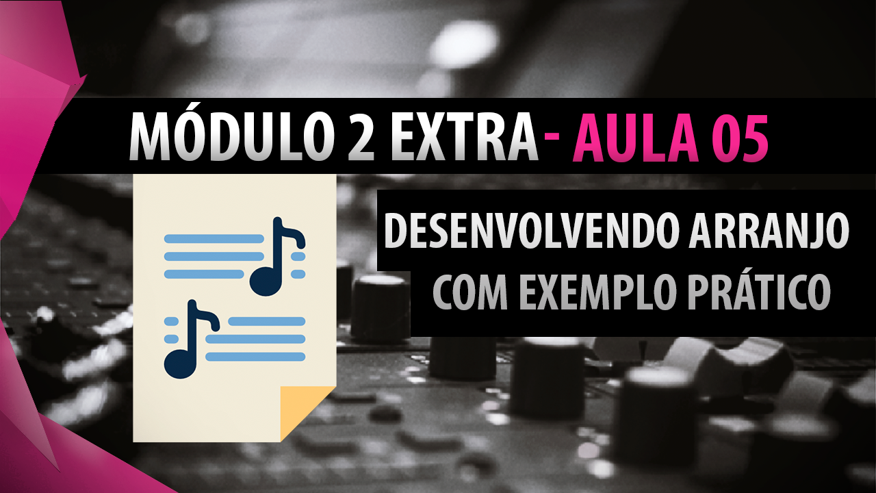 AULA 5 - TÉCNICAS DE DESENVOLVIMENTO DE ARRANJO + MIX/MASTER