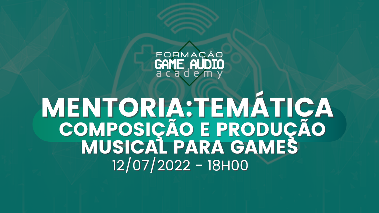 Mentoria #3 -  Temática  Composição e Produção Musical para Games - Turma 2 - 12/07 - 18h  