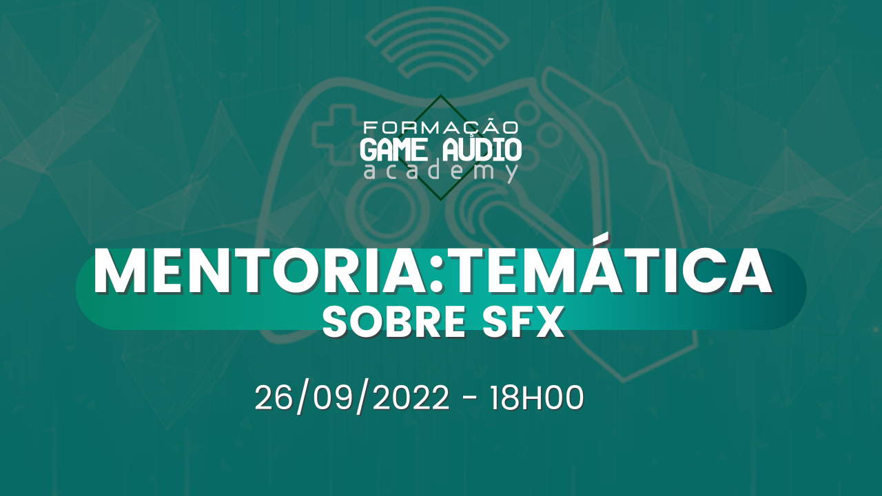 Mentoria#5 - Temática Sobre SFX- Turma Game Audio Sounds  -  26/09 - 18h  