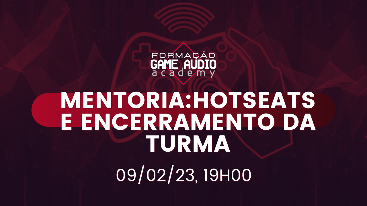 Mentoria#15 - Hotseat - Turma Game Audio Sounds  -  09/02 - 19h00   
