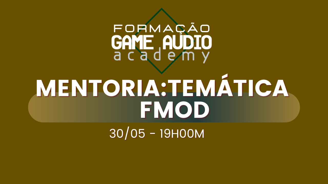 Mentoria#4 - Temática FMOD - Turma Abril 2023  -  30/05 - 19h00   