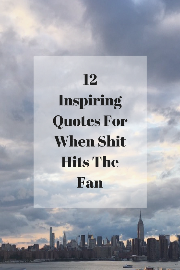 12 Inspiring Quotes When Shit Hits The Fan