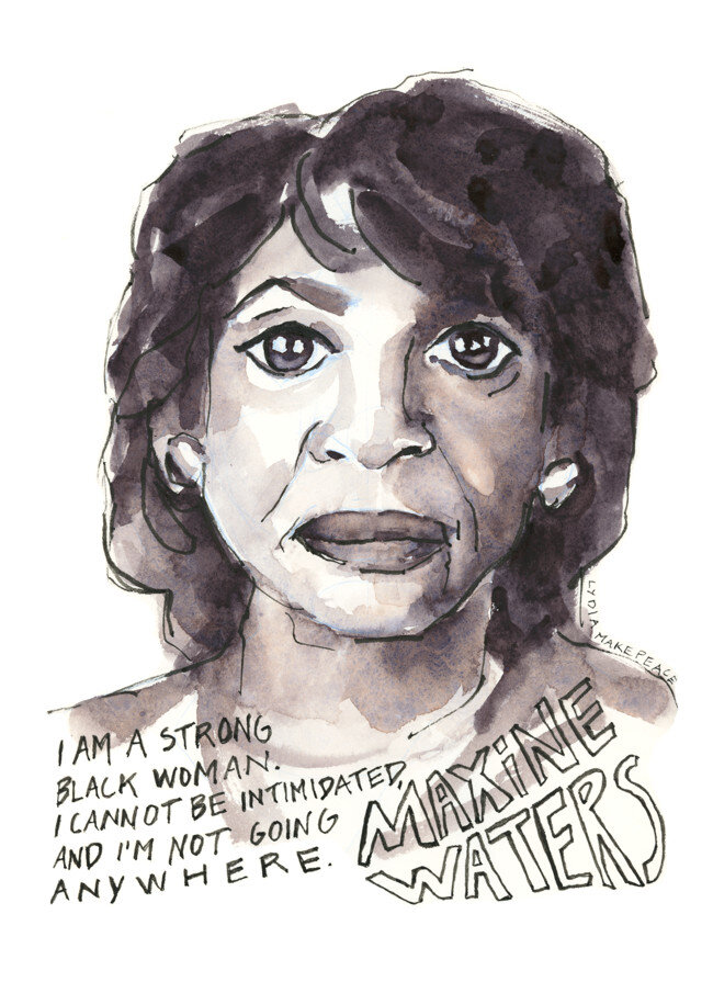 Portrait of Maxine Waters with quote. “I am a strong Black woman. I cannot be intimidated, and I’m not going anywhere.” (2019, Watercolor and ink on paper, 9” x 12”, by Lydia Makepeace)