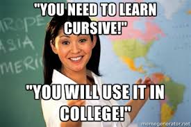 Just like that time we were forced to learn cursive in high school