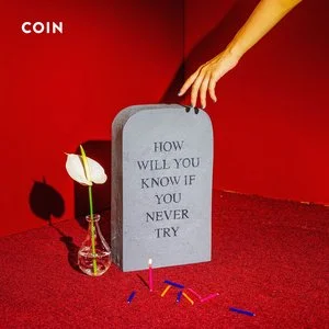 COIN - How Will You Know If You Never TryReleased: April 21, 2017Singles: "Talk Too Much," "I Don't Wanna Dance," "Feeling"