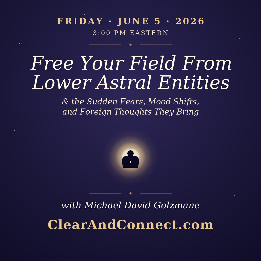 Friday, June 5, 2026: Free Your Field From Lower Astral Entities and the Sudden Fears, Mood Shifts, and Foreign Thoughts They Bring