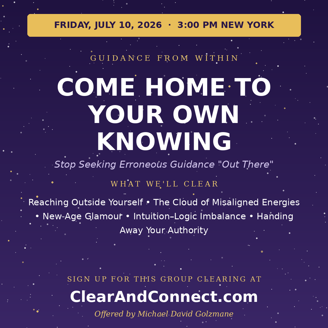 Friday, July 10, 2026: Come Home to Your Own Knowing — Stop Seeking Erroneous Information and Guidance From 