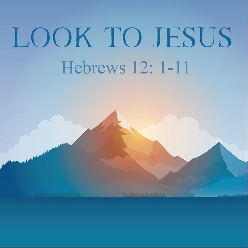 Look to Jesus (Hebrews 12:1-11)