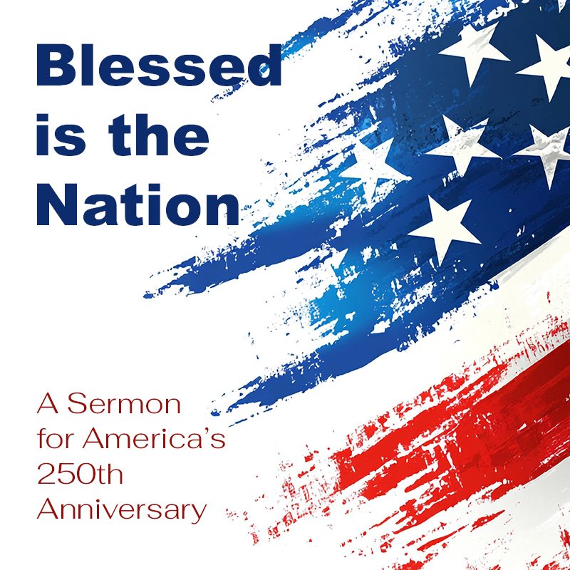 Blessed Is The Nation - A Sermon for America's 250th Anniversary (Psalm 33:10-12)