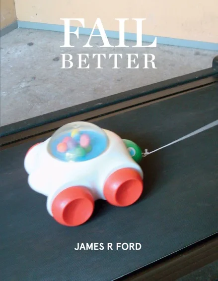 James R Ford, Fail Better