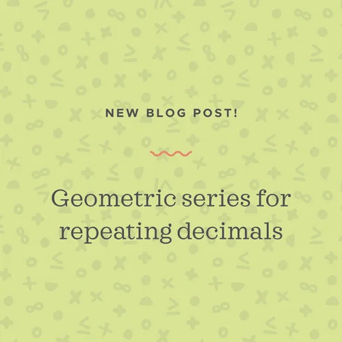 Representing repeating decimals as a ratio of integers using a geometric series — Krista King Math | Online math help