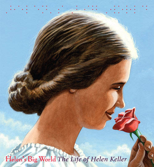 Helen's Big World: The Life of Helen Keller by Doreen Rappaport, illustrated by Matt Tavares