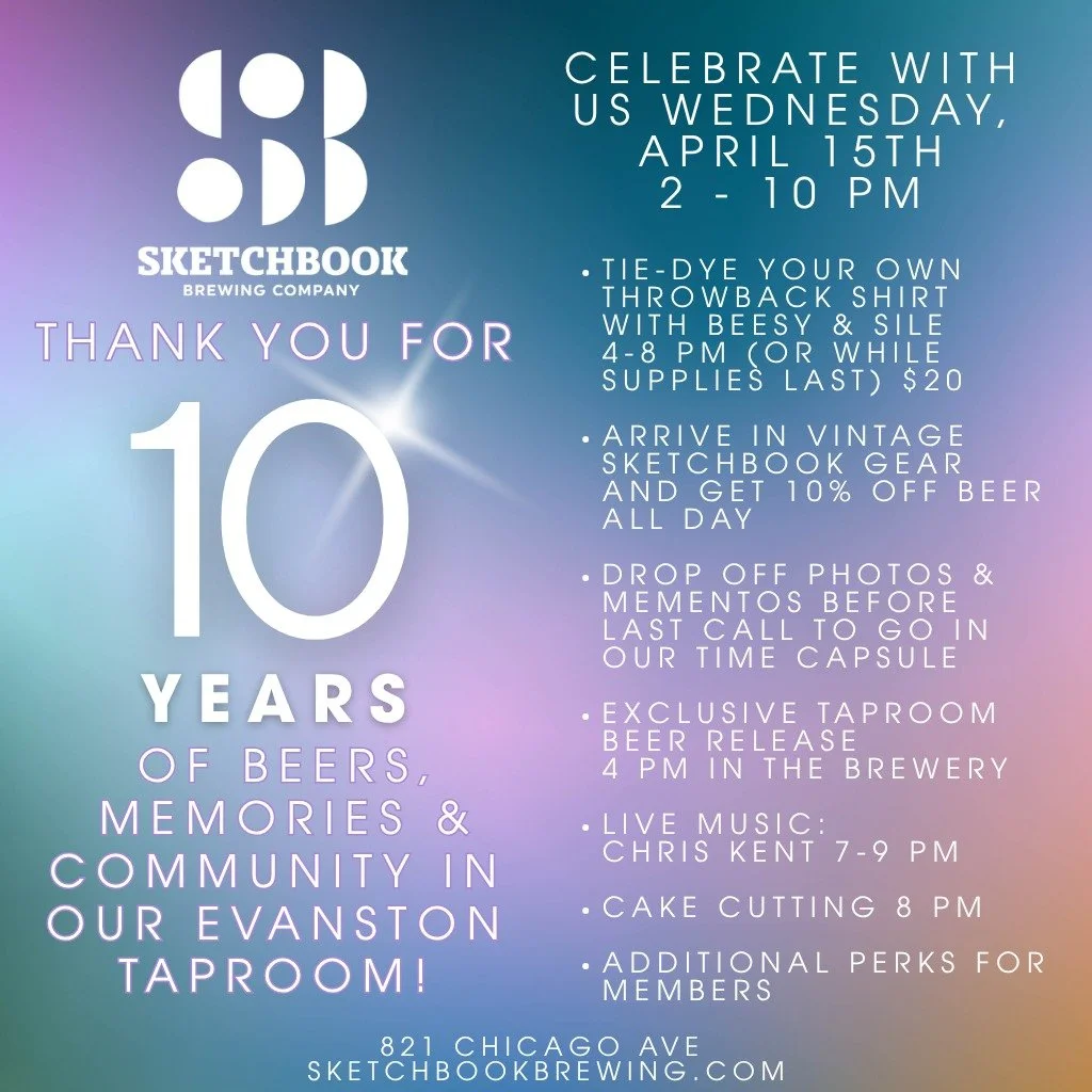 We can&rsquo;t believe it&rsquo;s already been 10 years since we opened our Evanston taproom. Please celebrate with us on Wednesday, April 15 from 2:00 - 10:00pm. We&rsquo;ll be taking the last contributions for our time capsule before it goes in the