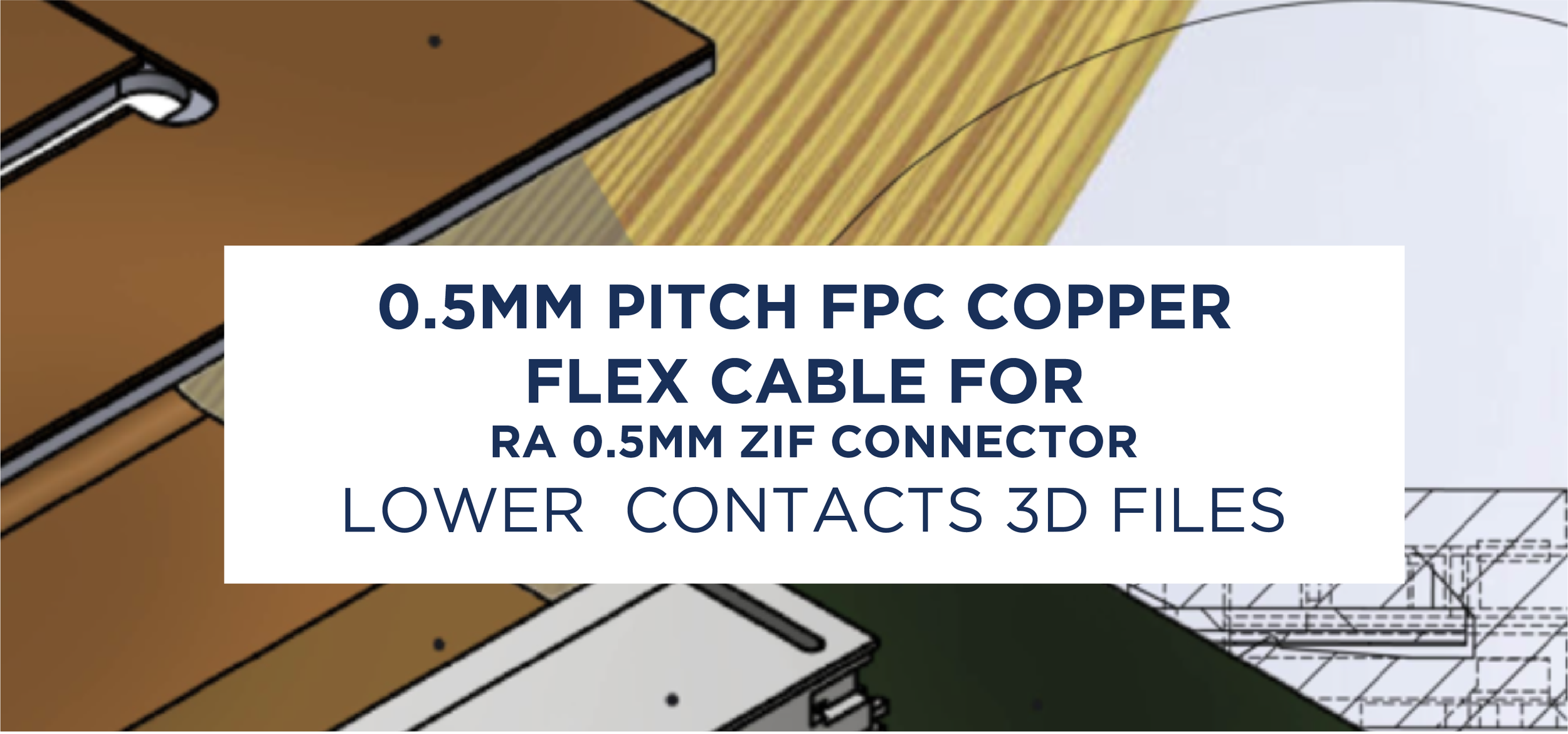 0.5MM PITCH FPC RA ZIF BOTTOM CONNECTOR 3D FILES