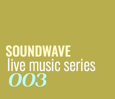 SOUNDWAVE live music series 003