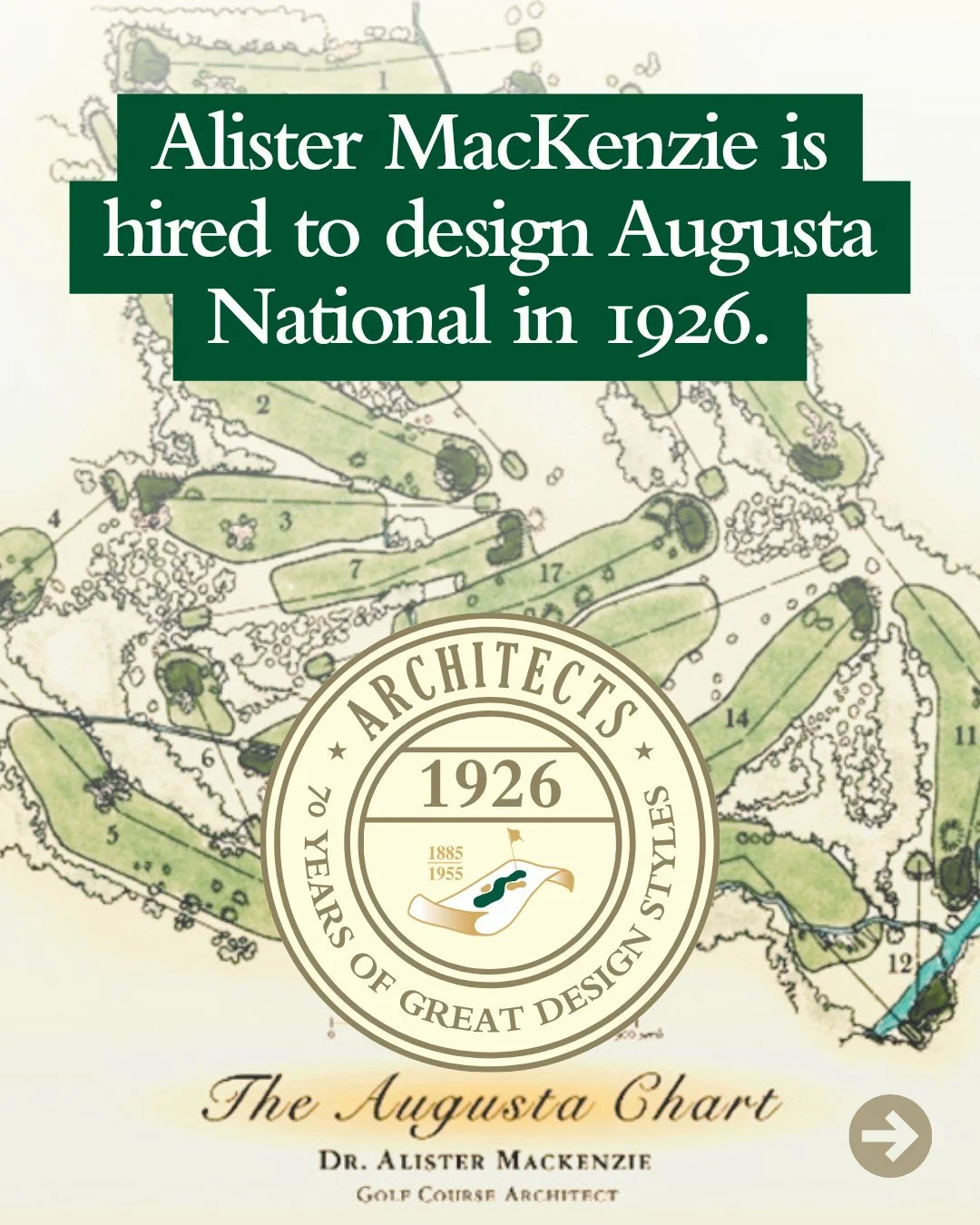 70 Years of Great Design Styles (1885-1955): Alister MacKenzie (1926)

In 1926, Dr. Alister MacKenzie &mdash; the brilliant Scottish surgeon turned golf architect and WWI camouflage expert &mdash; was chosen to design Augusta National alongside Bobby