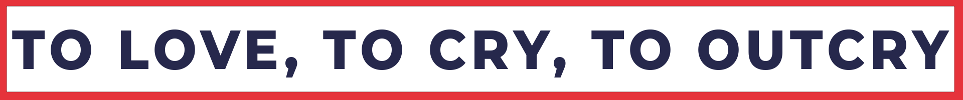 To love, to cry, to outcry.png