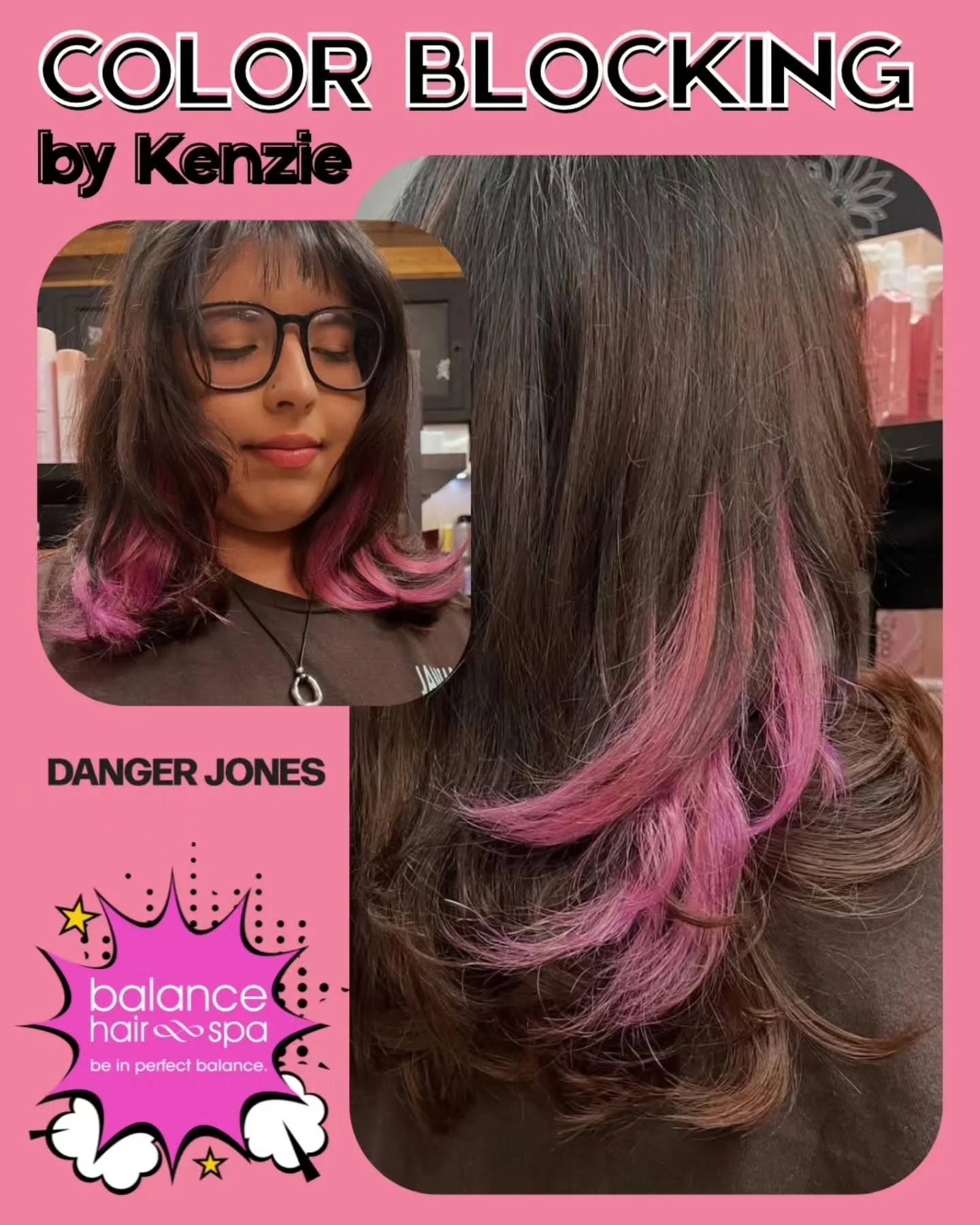 A touch of pink with a color blocking technique by our hair designer,  Kenzie. Give your style a pop of color with a wide selection of vibrant shades by Danger Jones.  Let Kenzie help you find the color that best fits your lifestyle.  Make an appoint