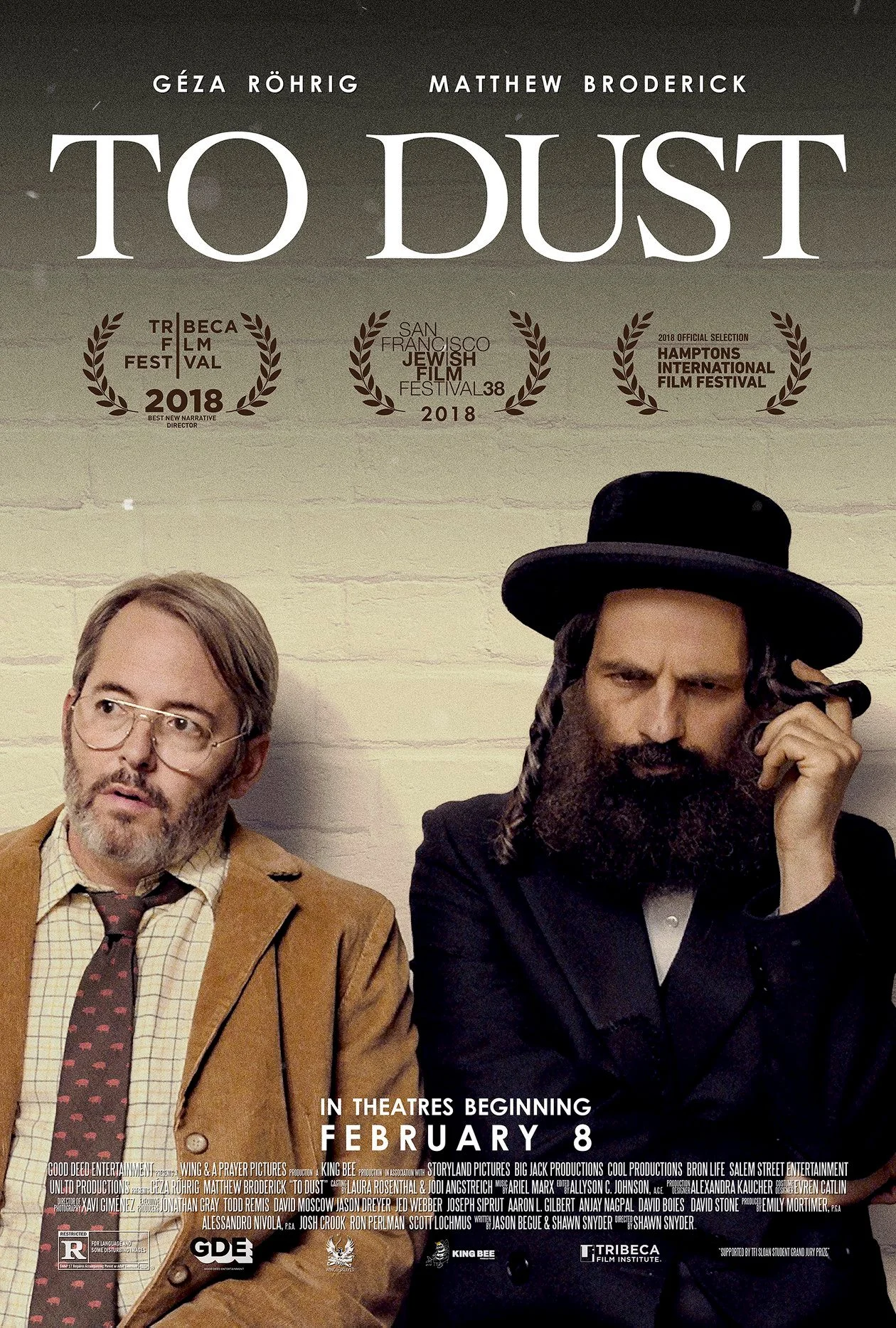TO DUST (2019) Dir. Shawn Snyder Starring: Matthew Broderick, Géza Röhrig Premiere: Tribeca Film Festival // Winner of the Audience Award (Narrative Film), Best New Narrative Director GOOD DEED ENTERTAINMENT
