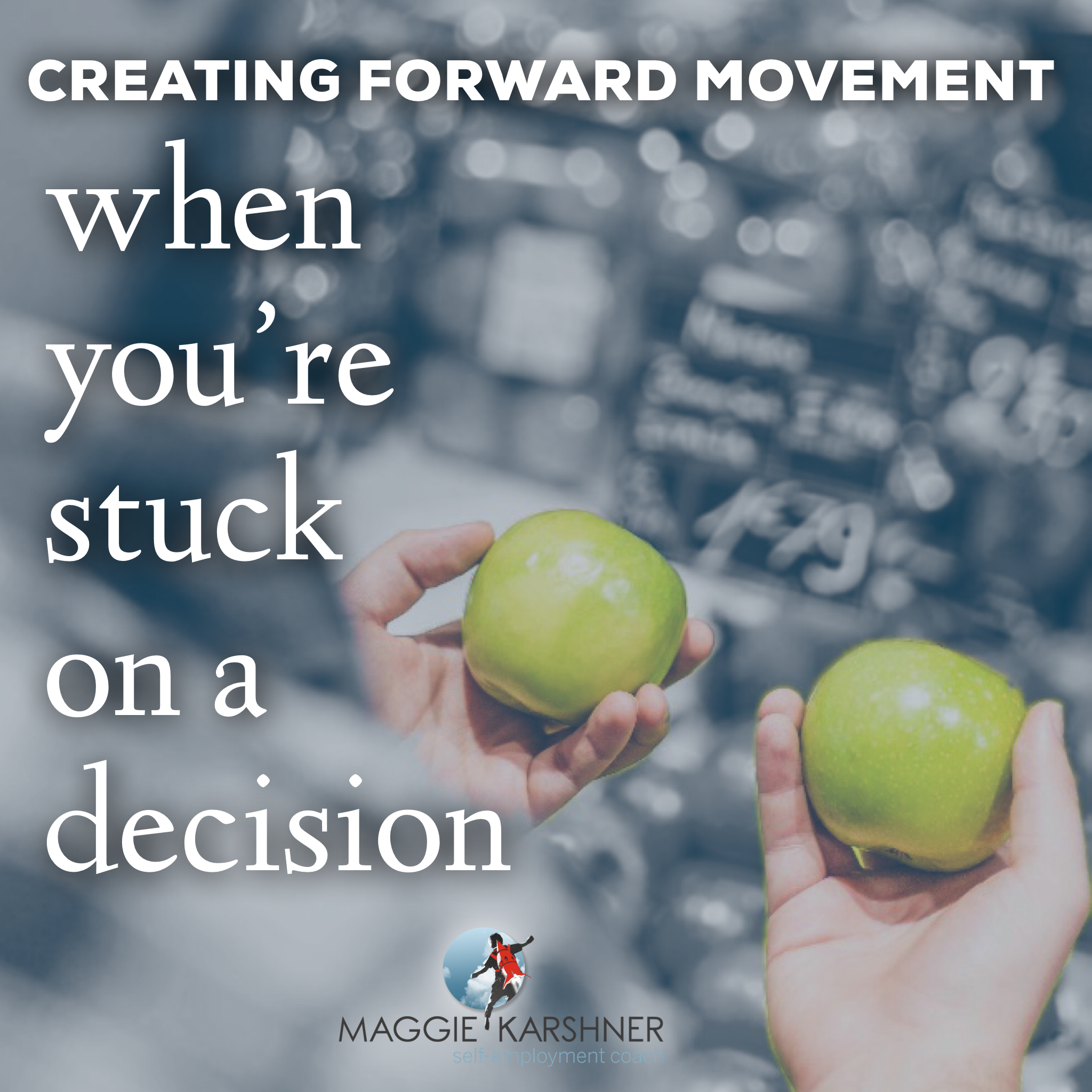 Creating Forward Movement - When You're Stuck on a Decision — Maggie ...