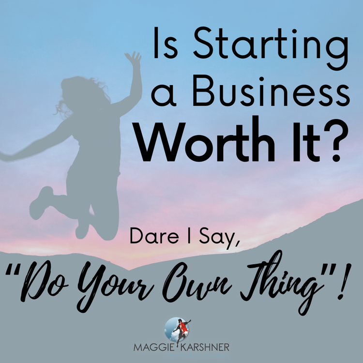 Is Starting a Business Worth It? Dare I Say, “Do Your Own Thing