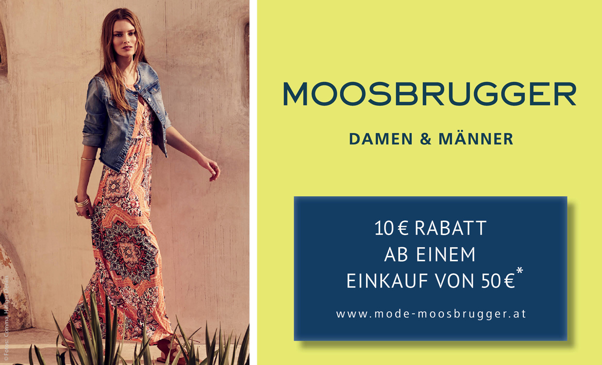 *Aktion gültig beim Kauf von regulärer Ware bei Moosbrugger Damen oder Männer. Pro Person kann pro Shop 1 Gutschein eingelöst werden. Nicht bei reduzierter Ware oder Gutscheinverkauf.
