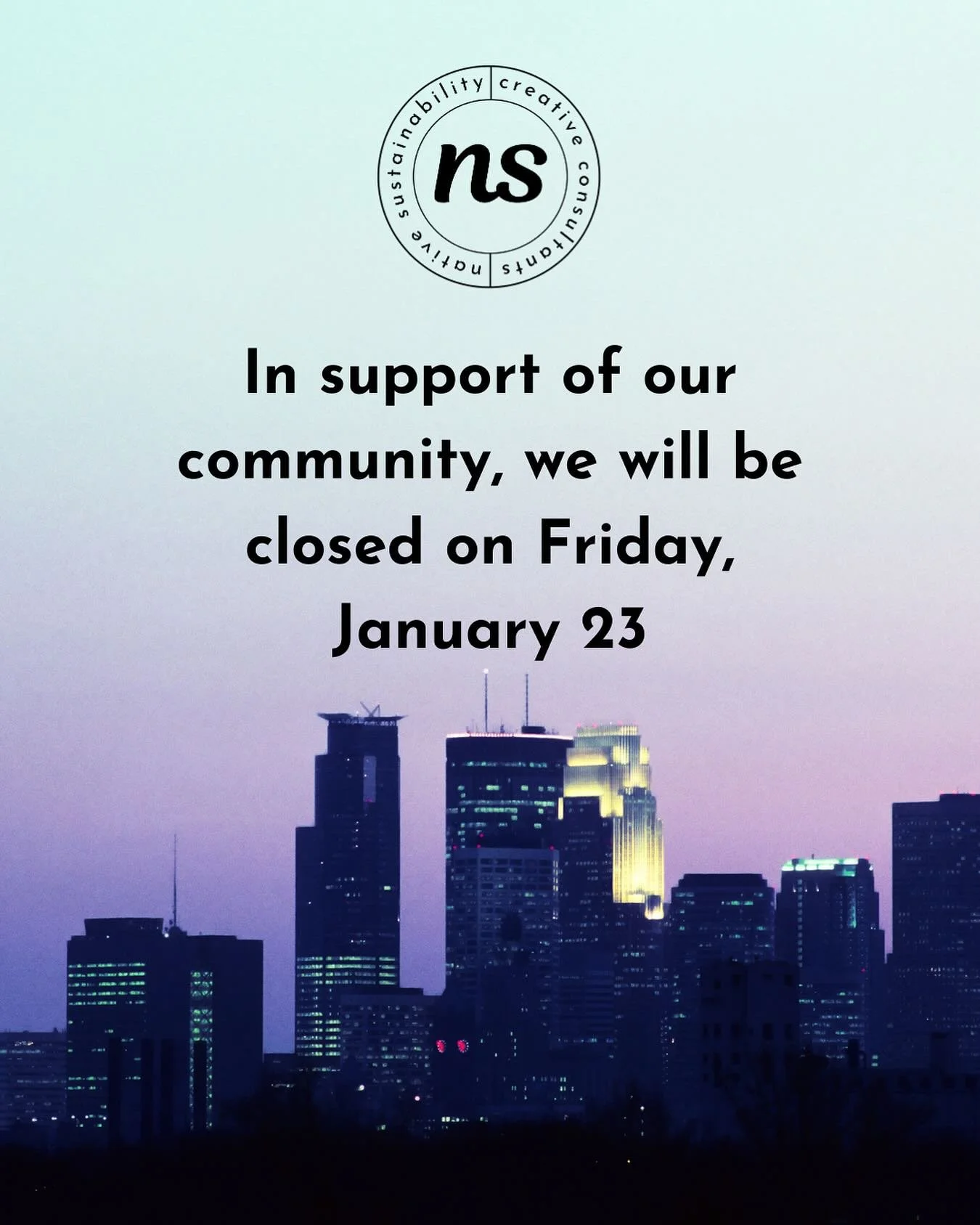 In support of our community, we will be closed on Friday, January 23. Our time will be spent supporting our neighbors.