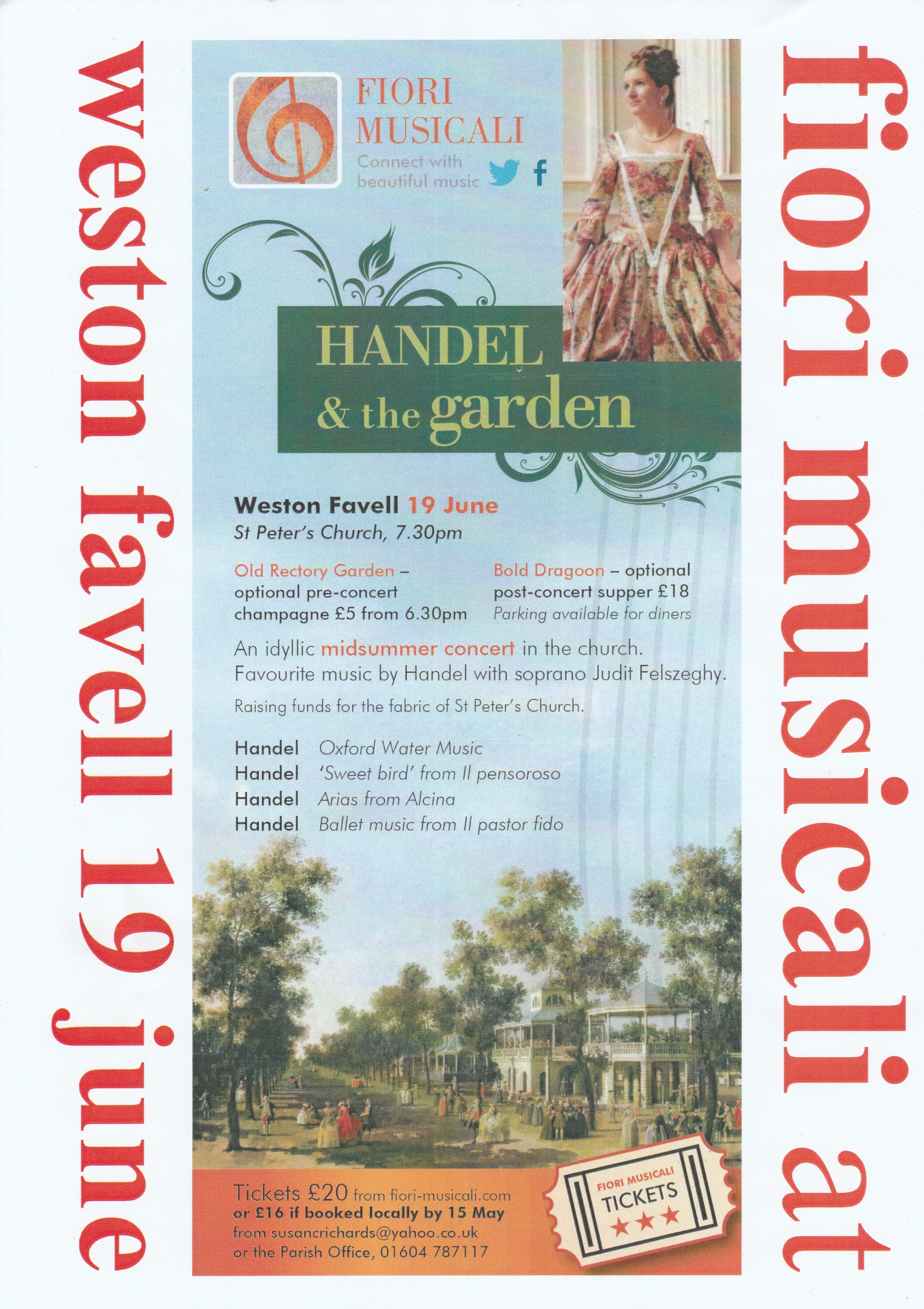Handel and the Garen By Fiori Musicali Hosted at St. Peter's Church Weston Favell Event Starts at 7.30pm Pre-Concert Champagne at Old Rectort Garden costing £5. Optional Post-Concert Supper at Bold Dragon costing £18 Concert Tickets £20 from www.fiori-musicali.com or £16 if booked locally by 15th May from susanrichards@yahoo.com or the Parish Office on 01604 787117.