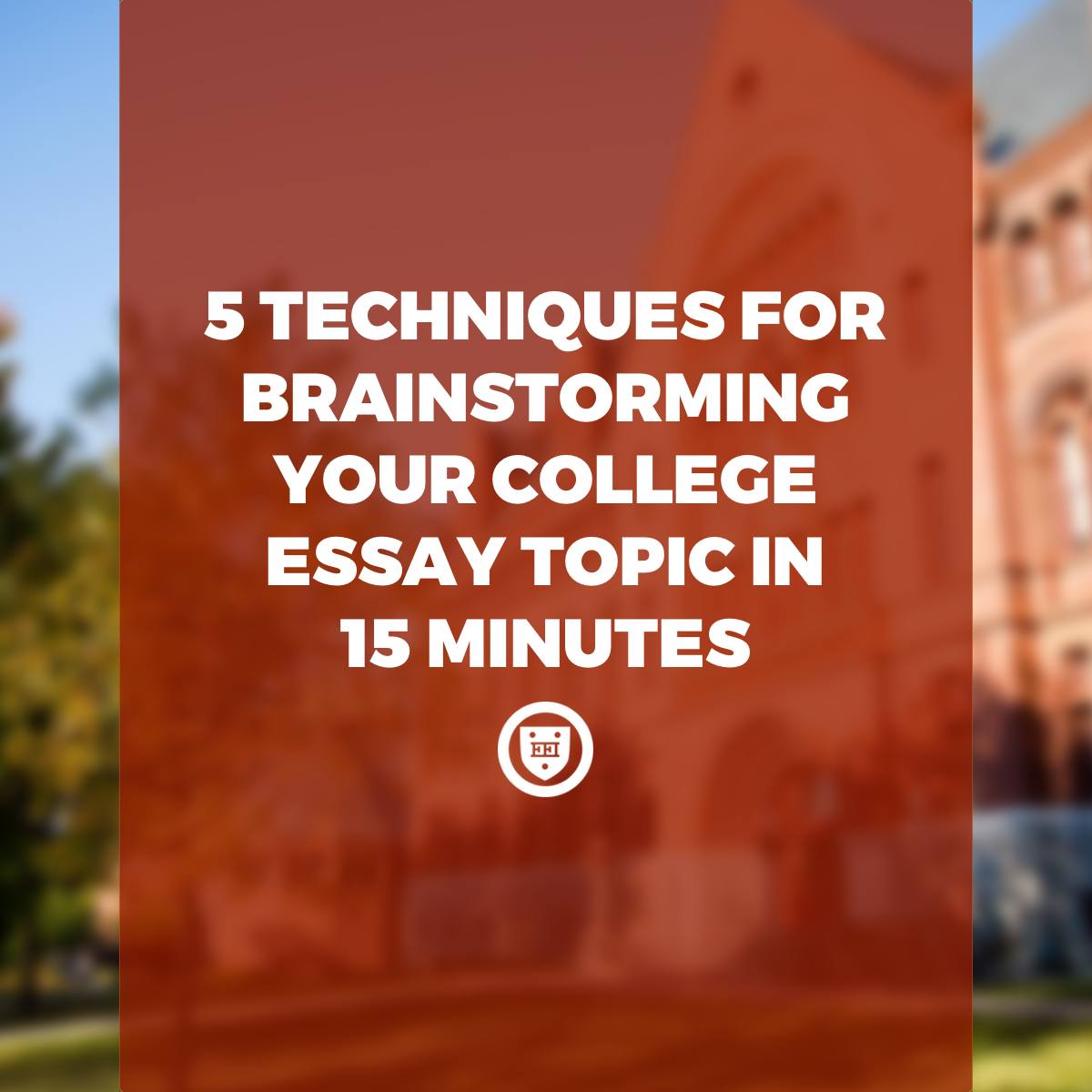 5 Techniques for Brainstorming Your College Essay Topic in 15 Minutes