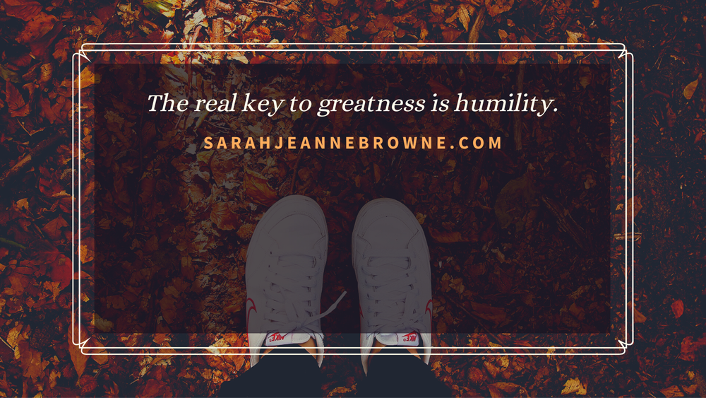 The real key to greatness is humility. (2).png
