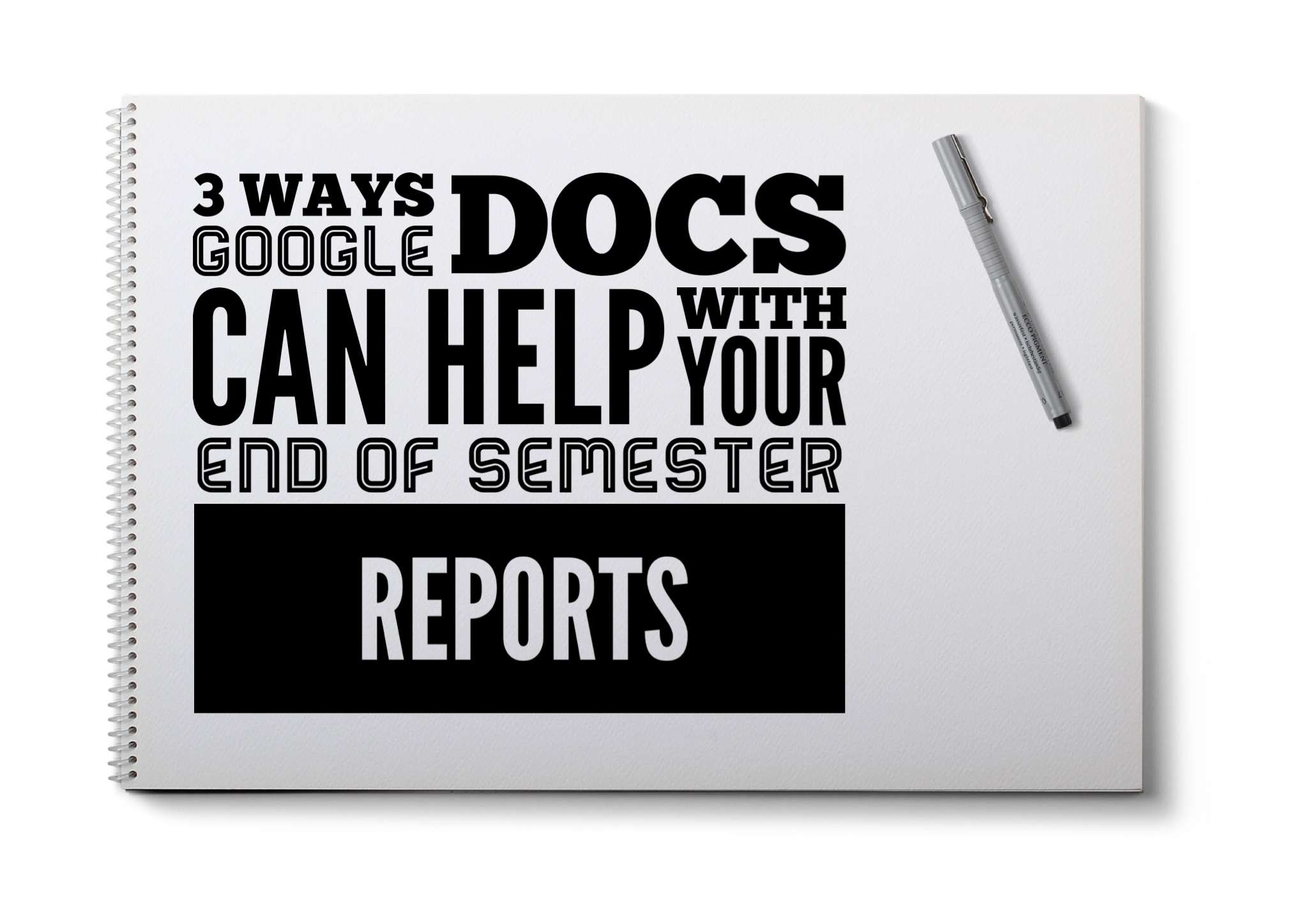 3 Ways Google Docs Can Help with Your End of Semester Reports