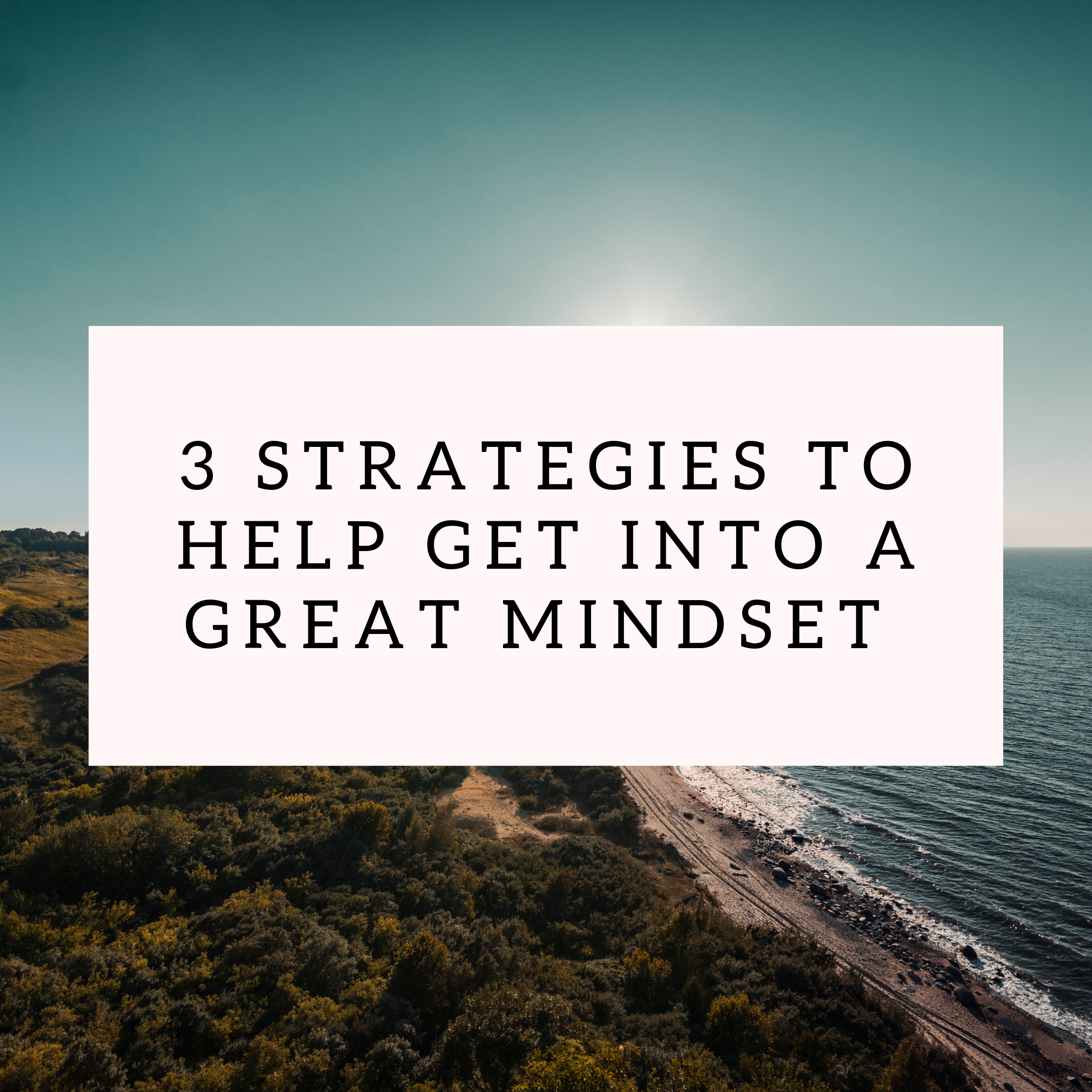 3 Strategies to Help Get into a Great Mindset