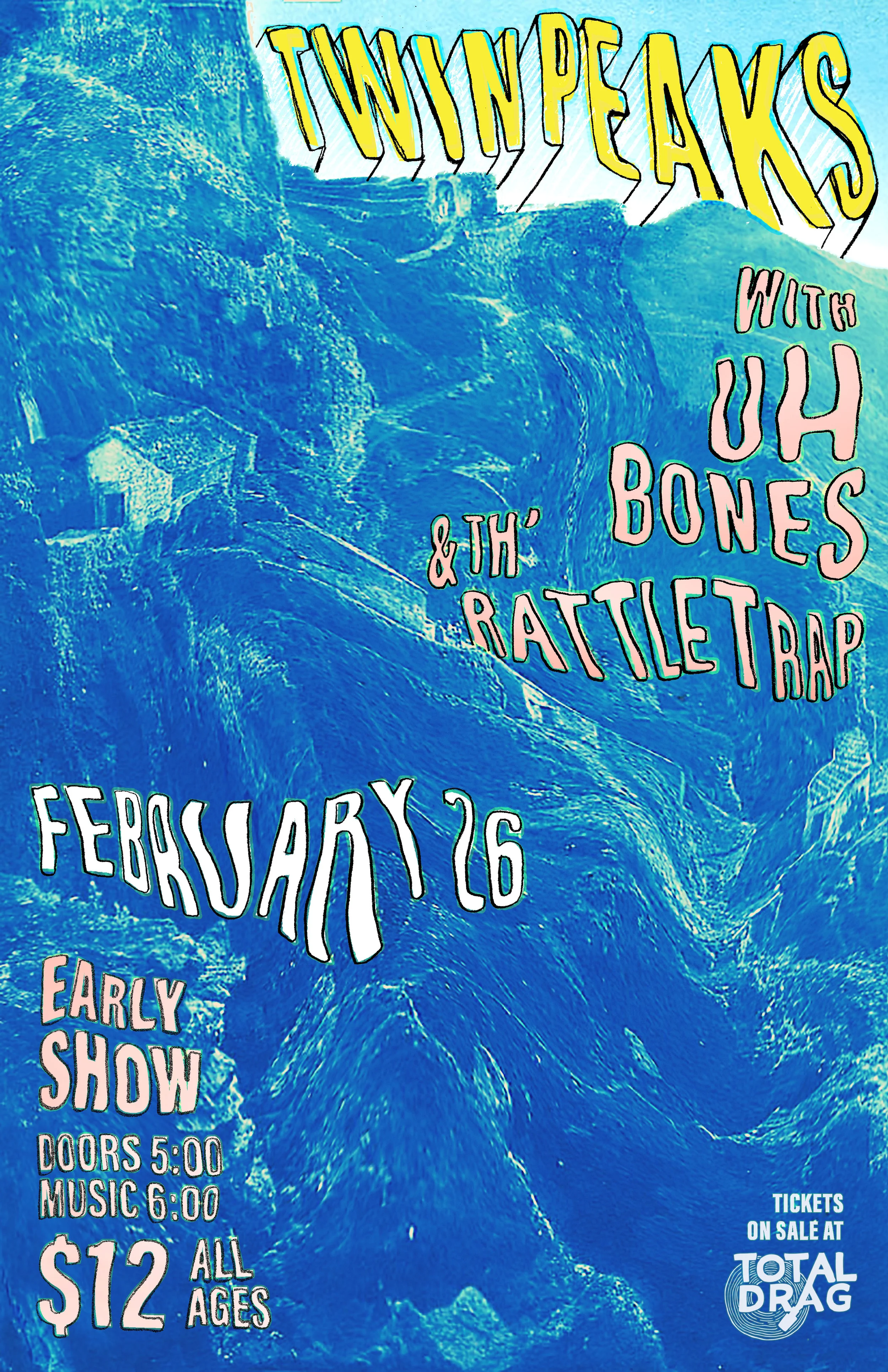 EARLY SHOW!!!  TWIN PEAKS - UH BONES - TH' RATTLETRAP