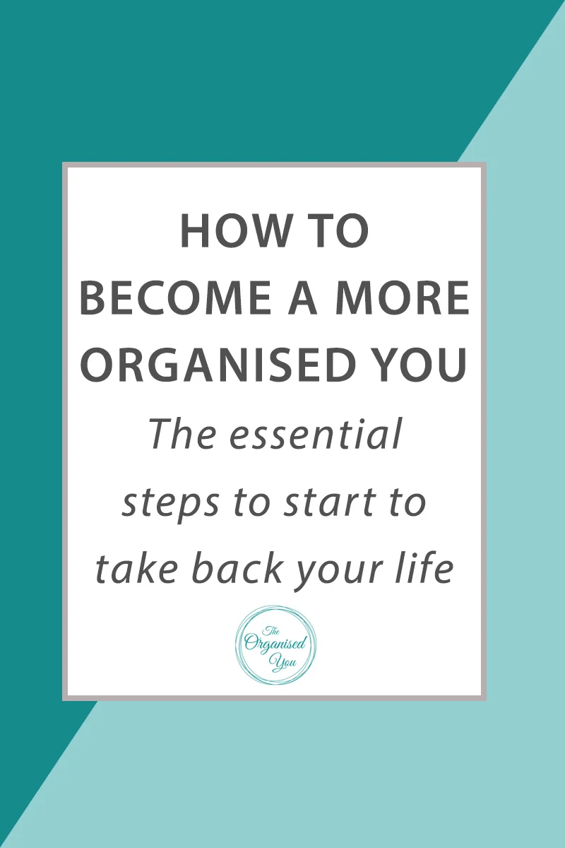 How to become a more 'Organised You' - the essential steps to start to take back your life!
