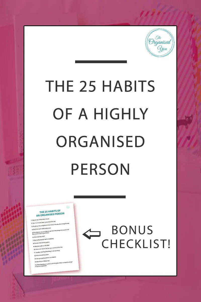The 25 habits of a highly organised person - An organised person is someone who has turned a variety of tools and systems in their lives into daily habits, which then allows them to approach their day with greater efficiency, productivity and focus. The great news is that it means anyone can become organised! It's just about incorporating 1 or 2 new routines into your week and sticking at them until they become a habit. Click through to learn the 25 habits of a highly organised person, and get your BONUS checklist for setting goals and keeping you on track