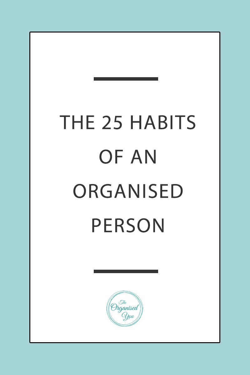 Set yourself goals to getting more organised by focussing on these 25 habits of a highly organised person